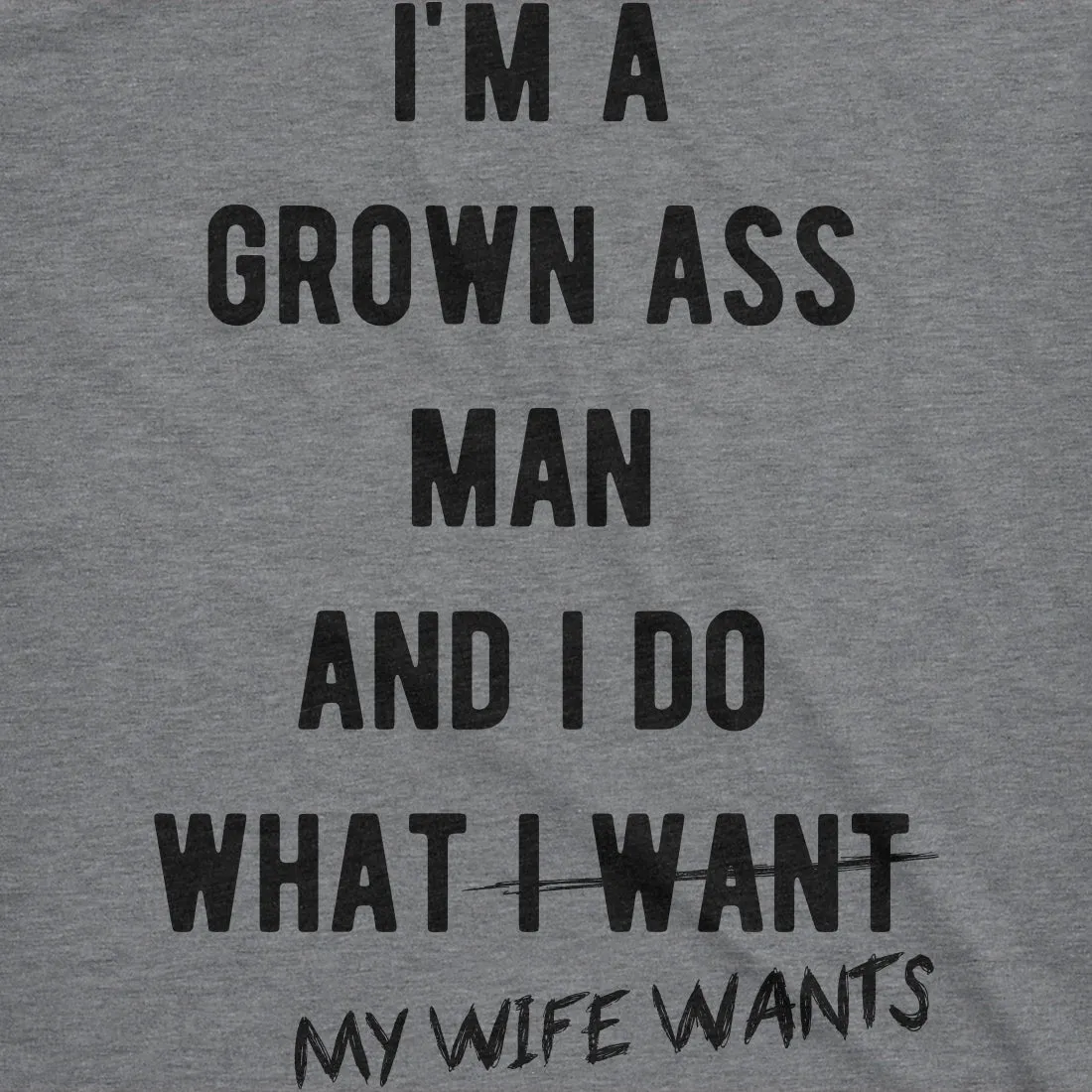 I'm A Grown Ass Man I Do What My Wife Wants Men's T Shirt