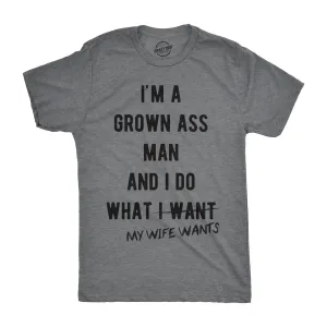 I'm A Grown Ass Man I Do What My Wife Wants Men's T Shirt